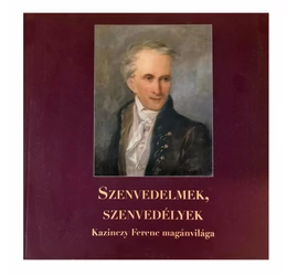 Szenvedelmek, szenvedélyek - Kazinczy Ferenc magánvilága, könyv