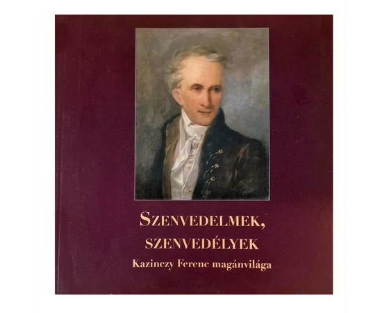 Szenvedelmek, szenvedélyek - Kazinczy Ferenc magánvilága, könyv